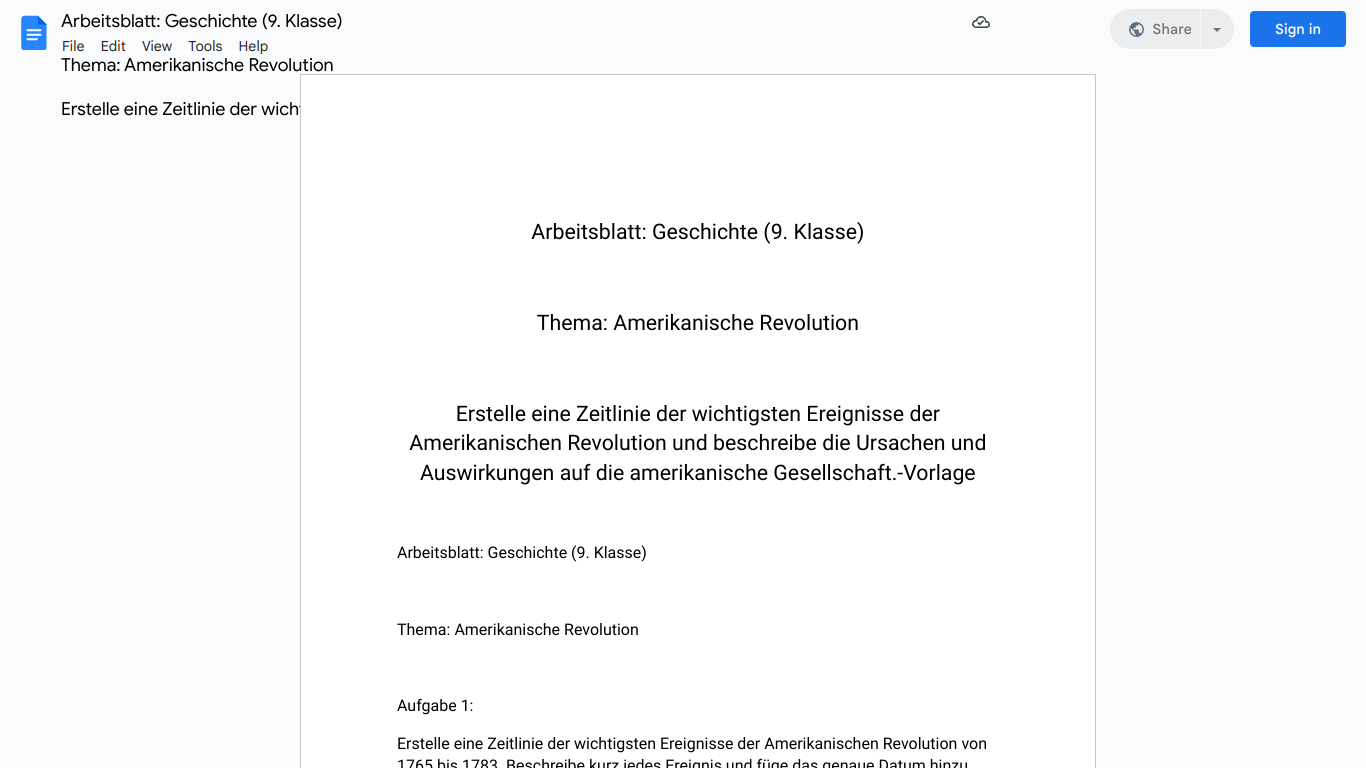 Arbeitsblatt: Geschichte (9. Klasse)

Thema: Amerikanische Revolution 

Erstelle eine Zeitlinie der wichtigsten Ereignisse der Amerikanischen Revolution und beschreibe die Ursachen und Auswirkungen auf die amerikanische Gesellschaft.-Vorlage